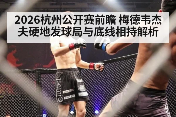 2026杭州公开赛前瞻 梅德韦杰夫硬地发球局与底线相持解析